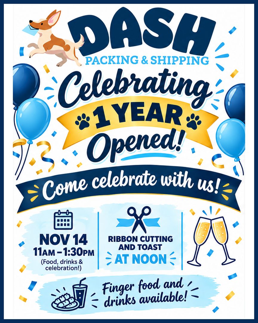 Dash Packing & Shipping celebrating 1 year opened: November 14 from 11 AM to 1:30 PM, ribbon cutting and toast at noon, finger food and drinks available